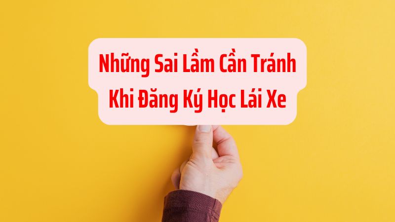 Những Sai Lầm Cần Tránh Khi Đăng Ký Học Lái Xe