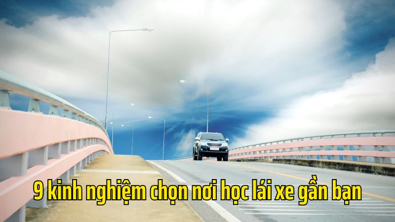 9 kinh nghiệm chọn nơi học lái xe gần bạn