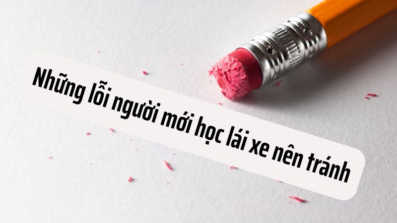 Những lỗi người mới học lái xe nên tránh